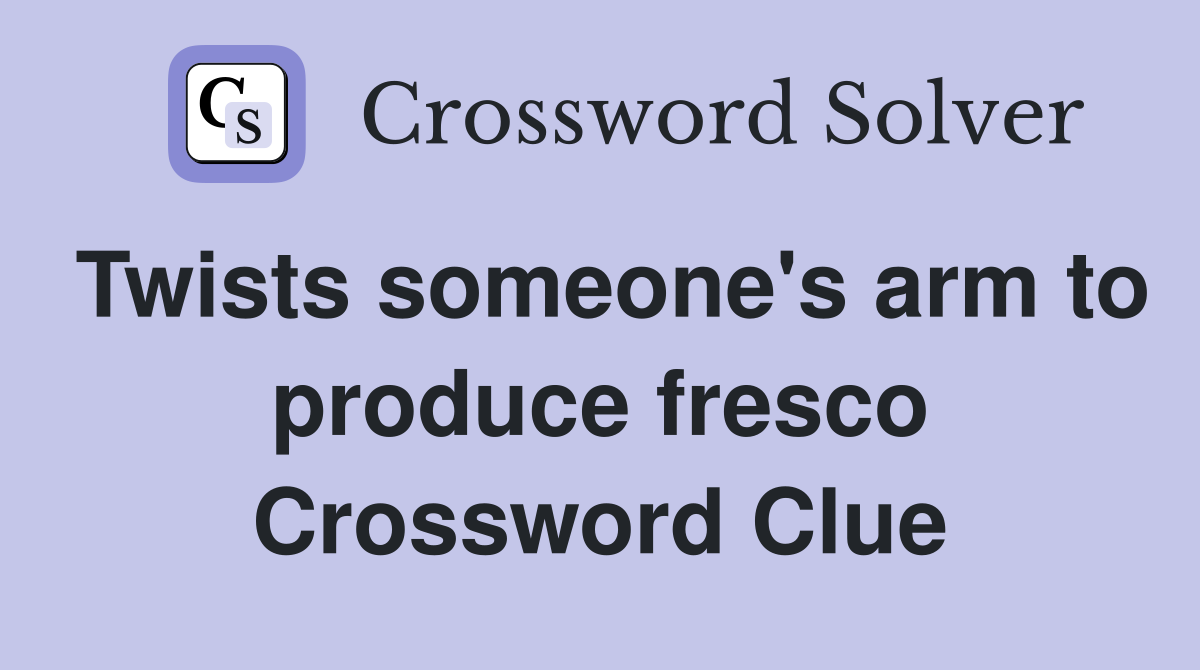 Twists someone's arm to produce fresco Crossword Clue