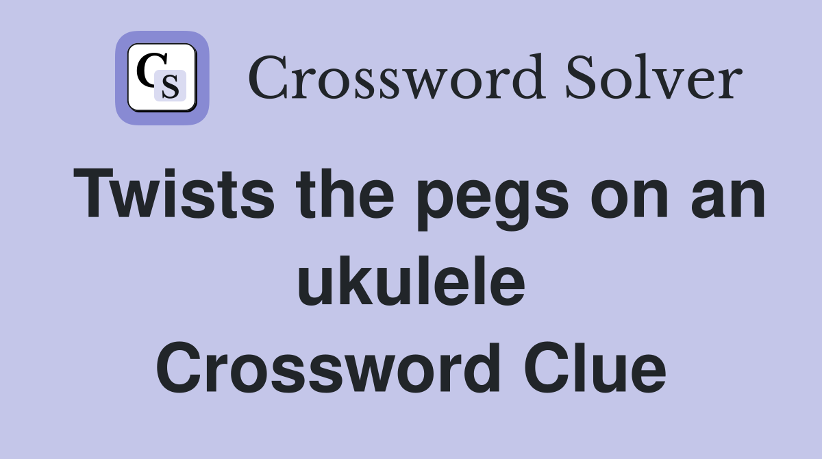 Twists the pegs on an ukulele Crossword Clue