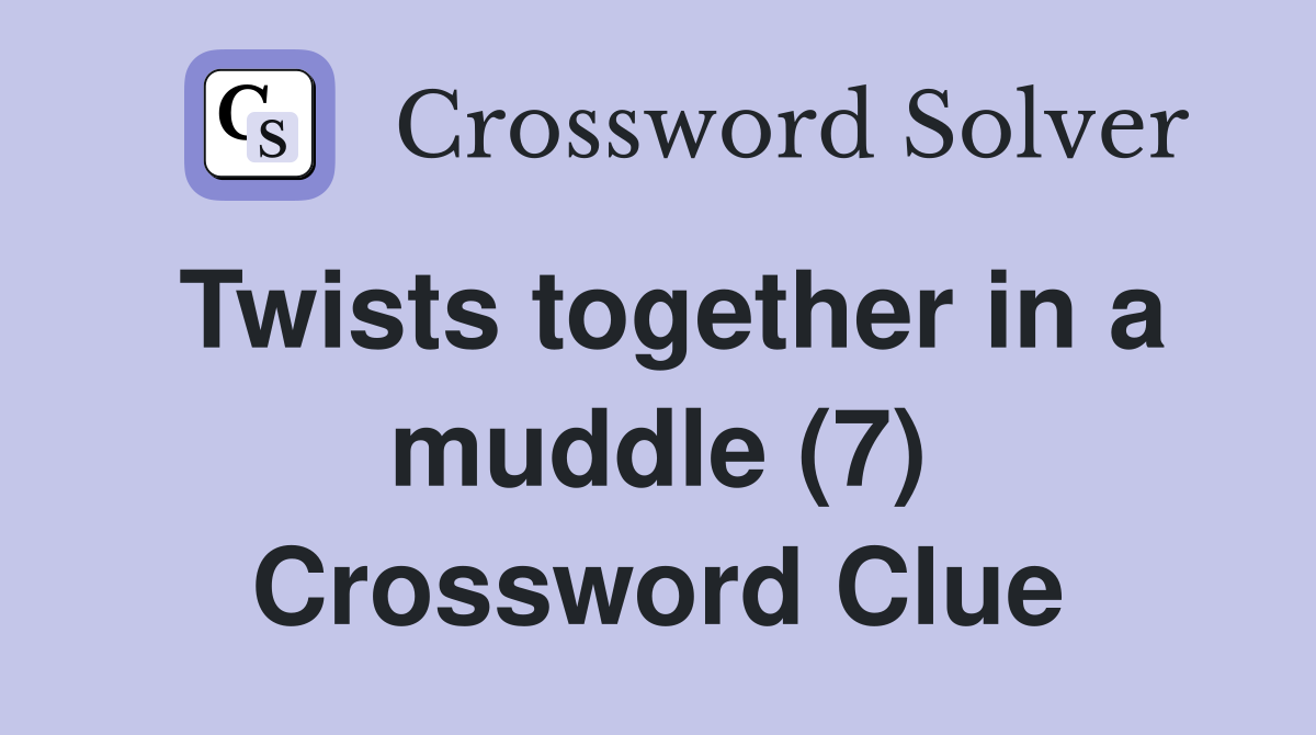 Twists together in a muddle (7) Crossword Clue