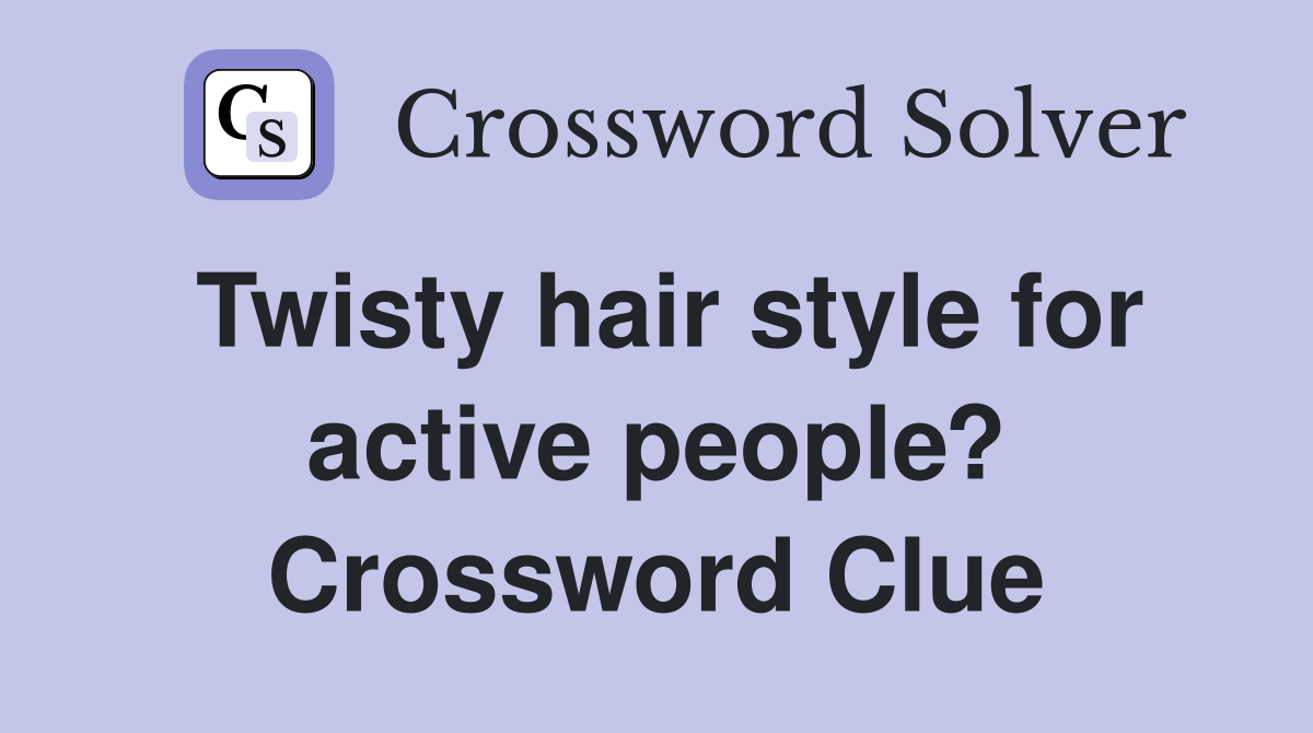 Twisty hair style for active people? Crossword Clue