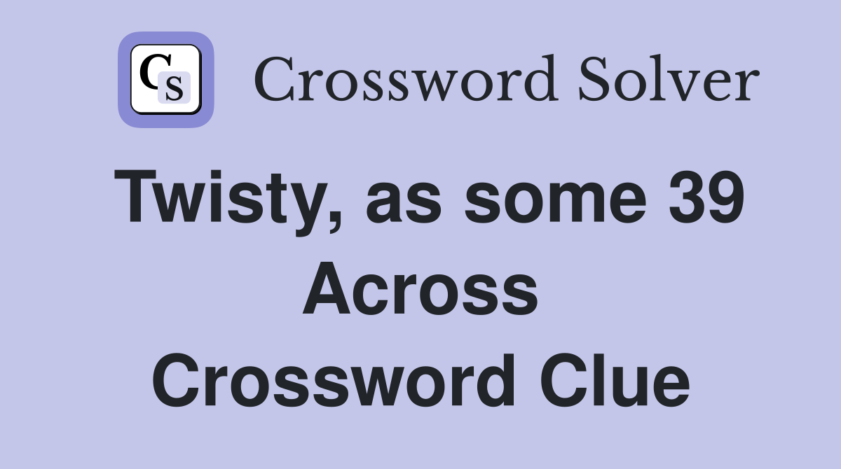 Twisty, as some 39 Across Crossword Clue
