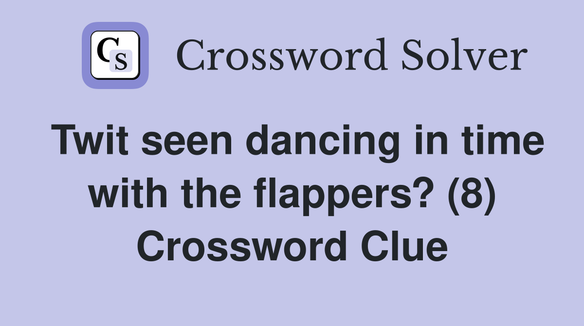 Twit seen dancing in time with the flappers? (8) Crossword Clue