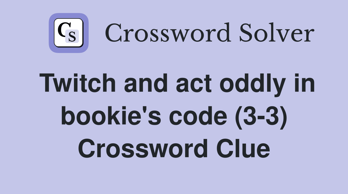 Twitch and act oddly in bookie's code (3-3) Crossword Clue
