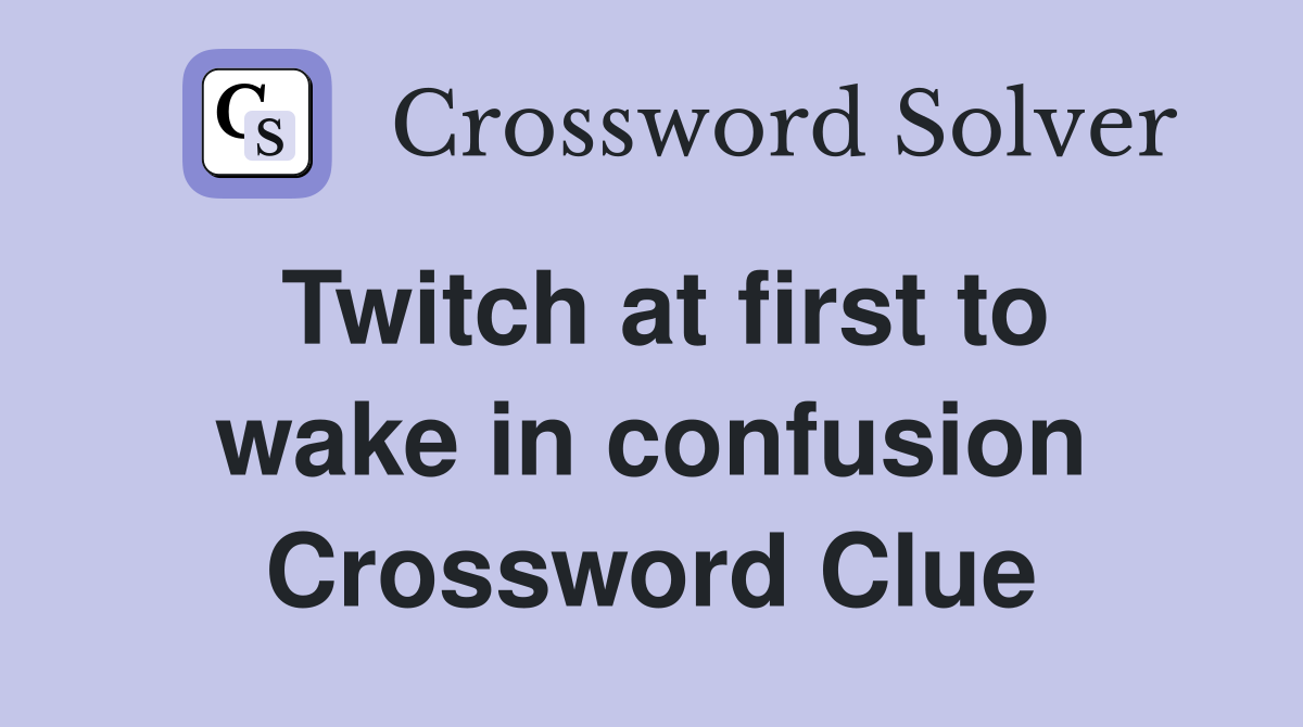 Twitch at first to wake in confusion Crossword Clue