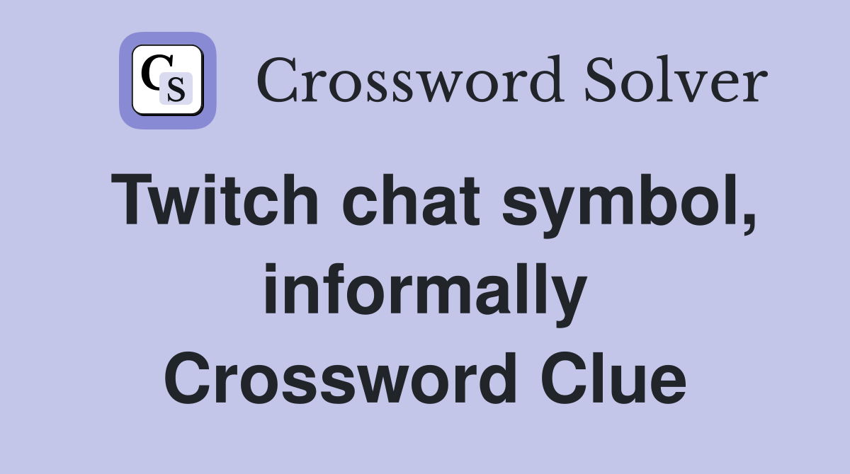 Twitch chat symbol, informally Crossword Clue