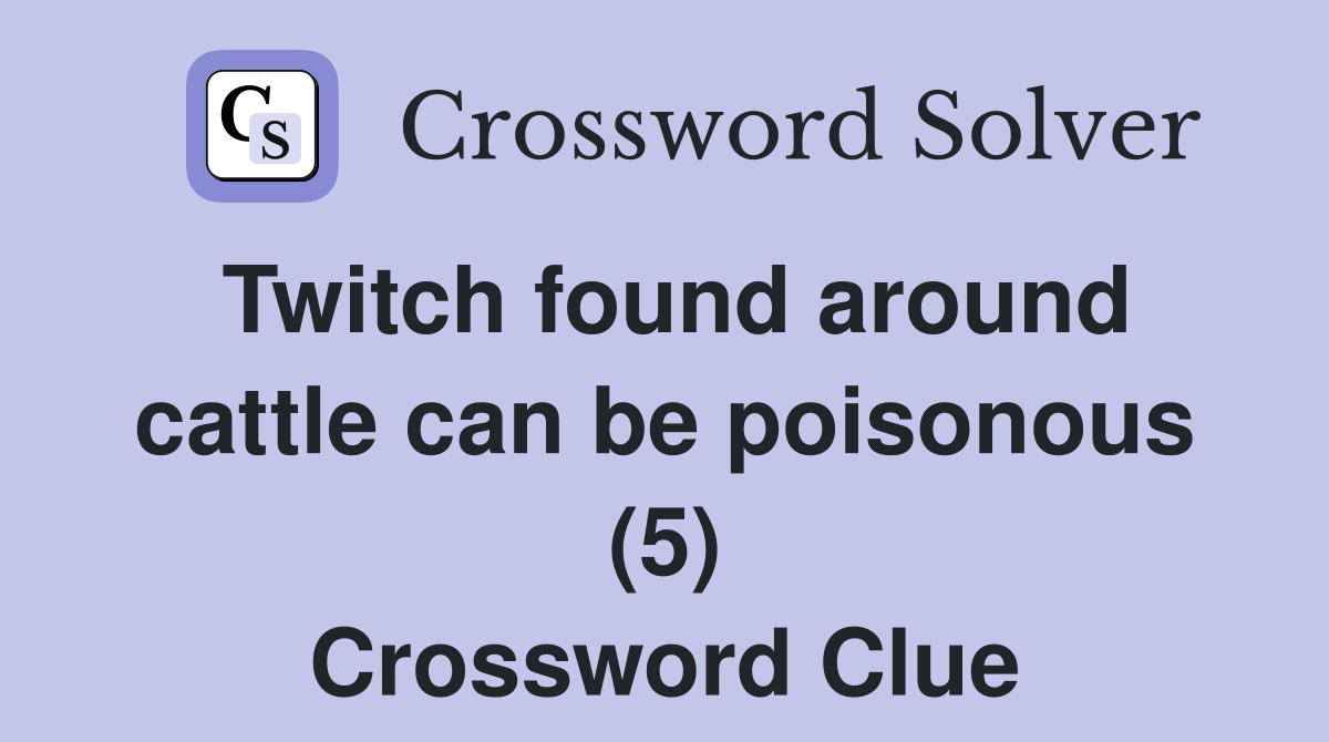 Twitch found around cattle can be poisonous (5) Crossword Clue