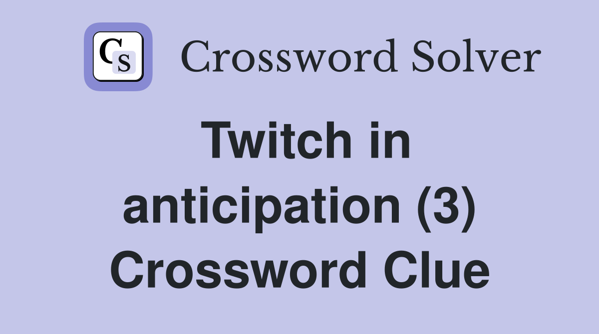 Twitch in anticipation (3) Crossword Clue
