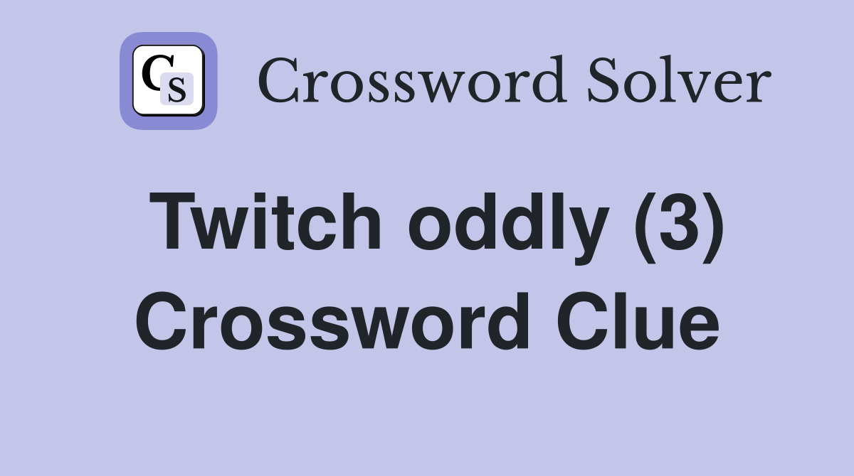 Twitch oddly (3) Crossword Clue