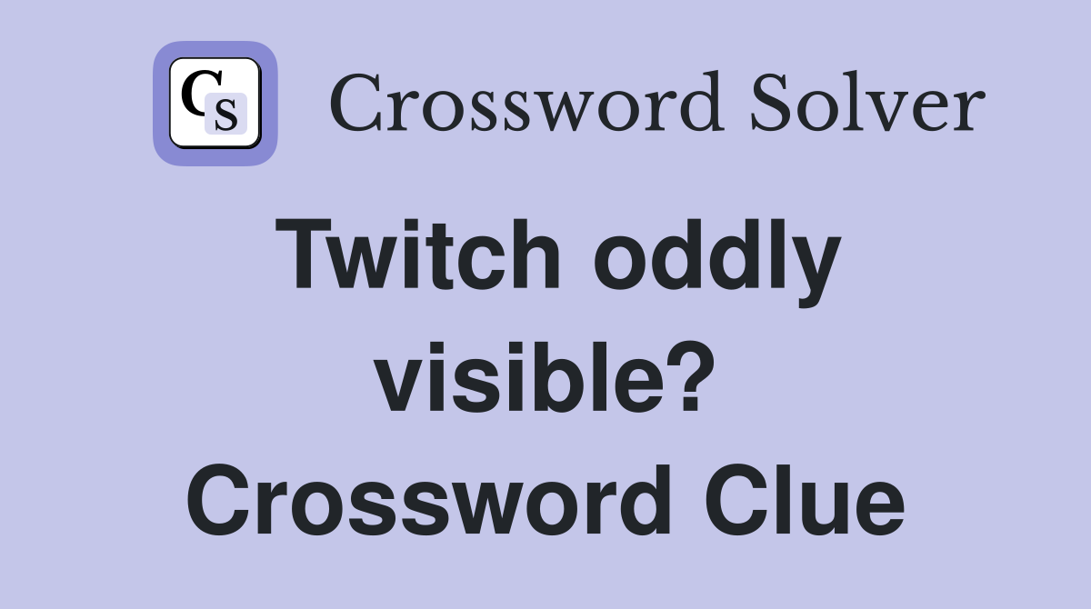 Twitch oddly visible? Crossword Clue