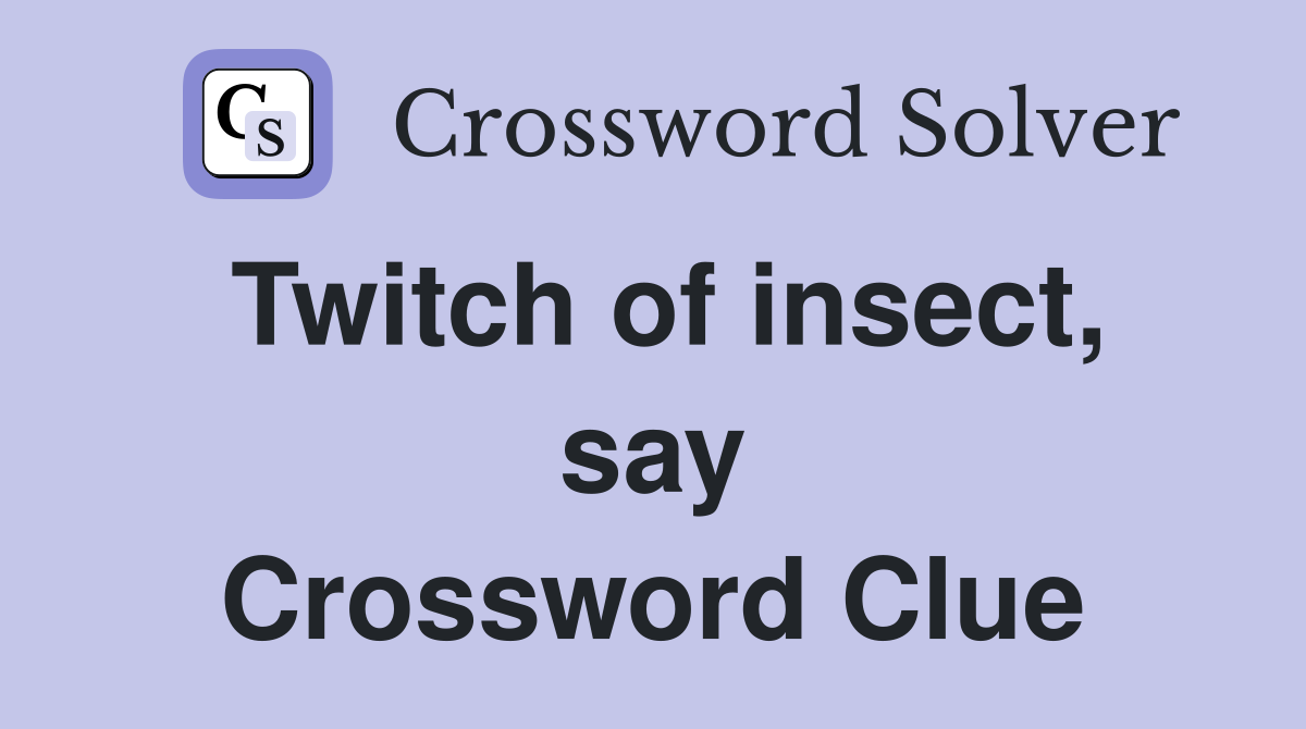 Twitch of insect, say Crossword Clue