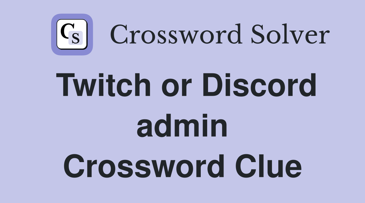 Twitch or Discord admin Crossword Clue
