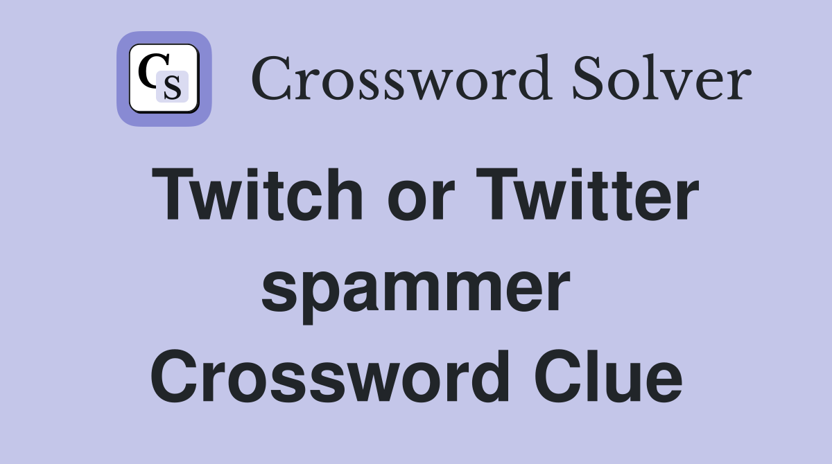 Twitch or Twitter spammer Crossword Clue