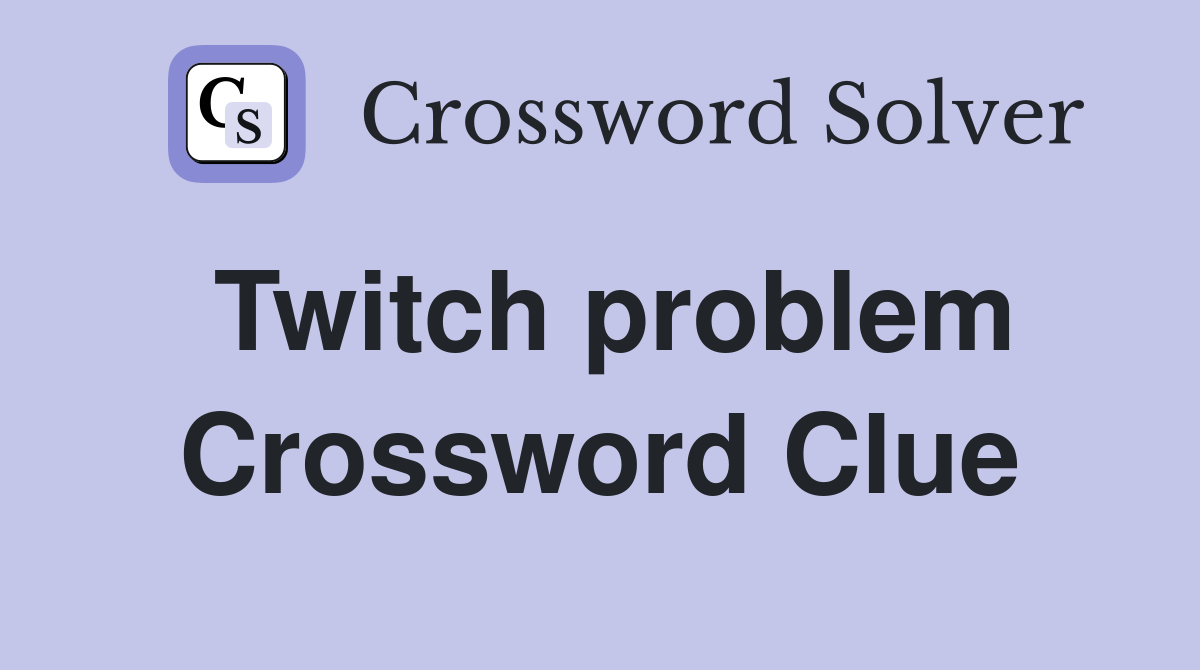 Twitch problem Crossword Clue