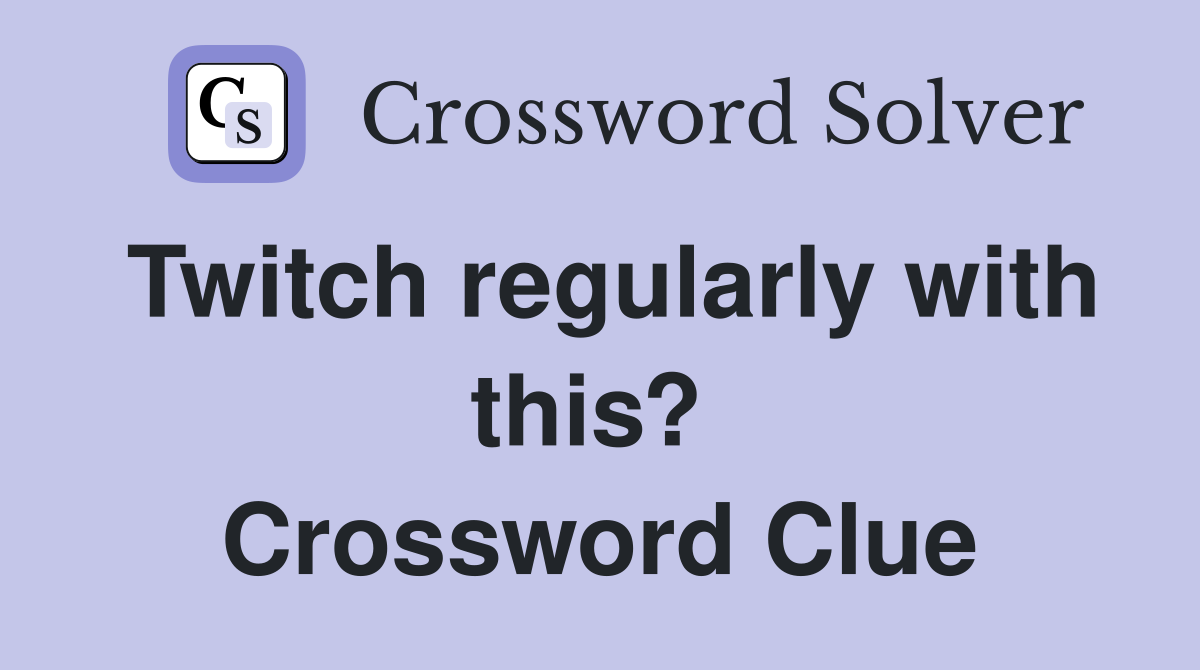 Twitch regularly with this?  Crossword Clue