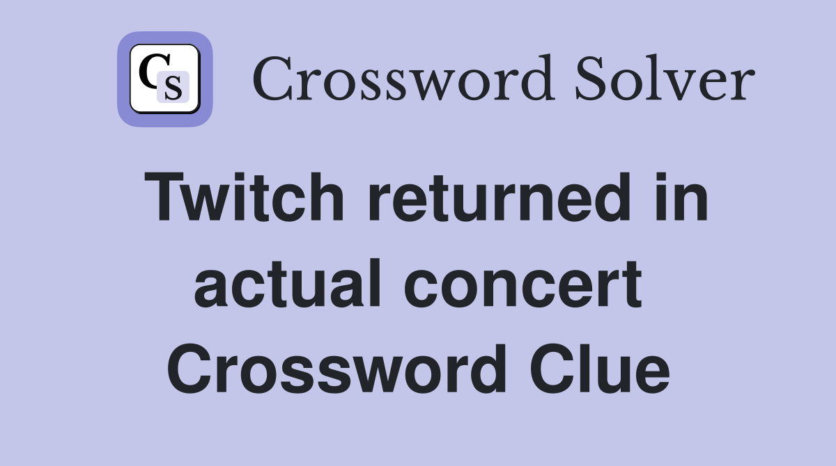 Twitch returned in actual concert Crossword Clue