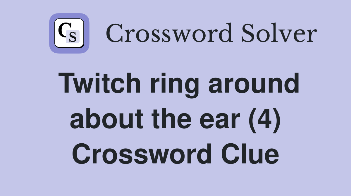 Twitch ring around about the ear (4) Crossword Clue