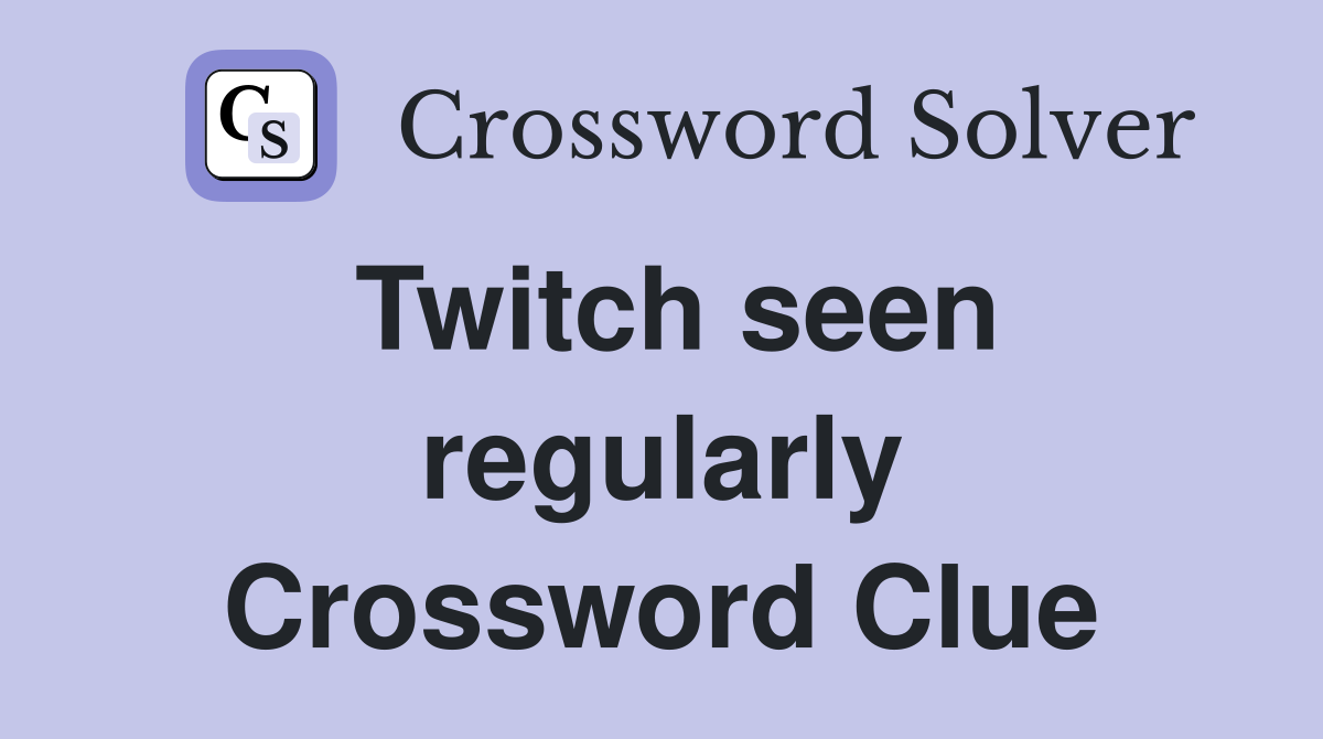Twitch seen regularly Crossword Clue