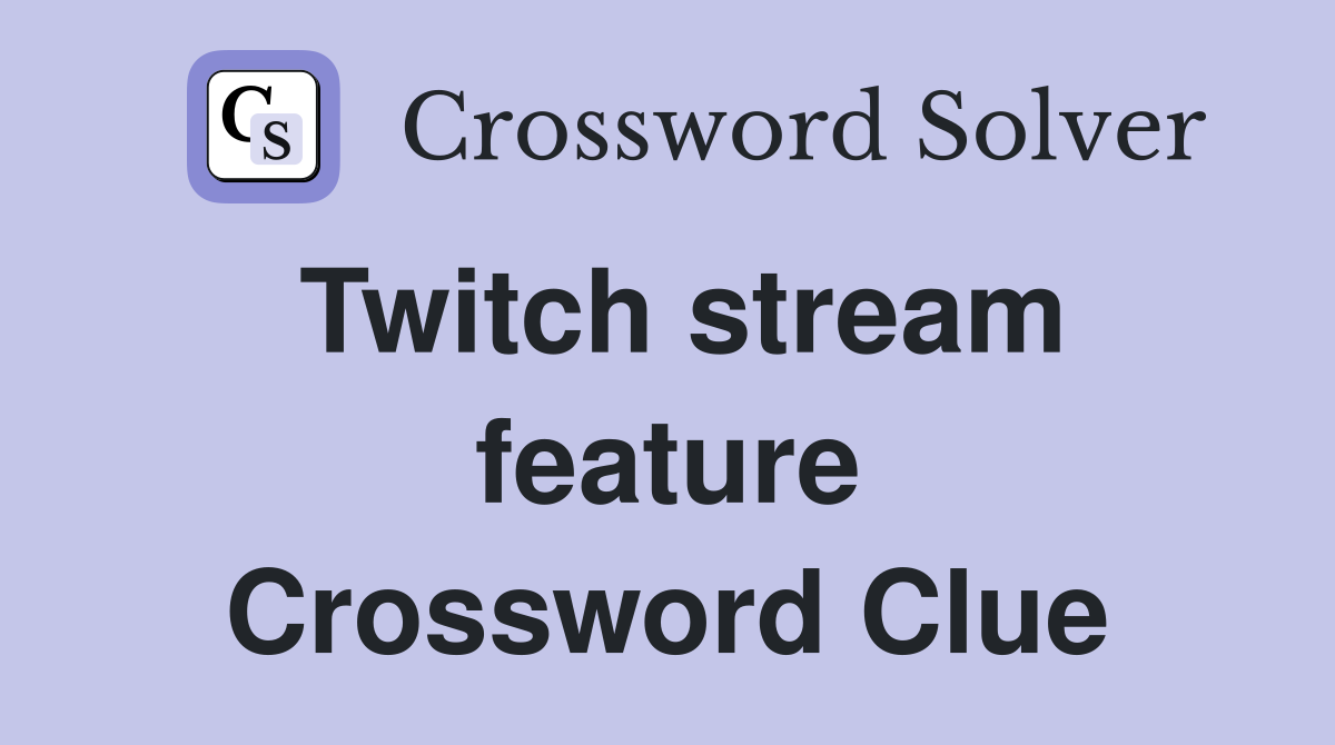 Twitch stream feature Crossword Clue