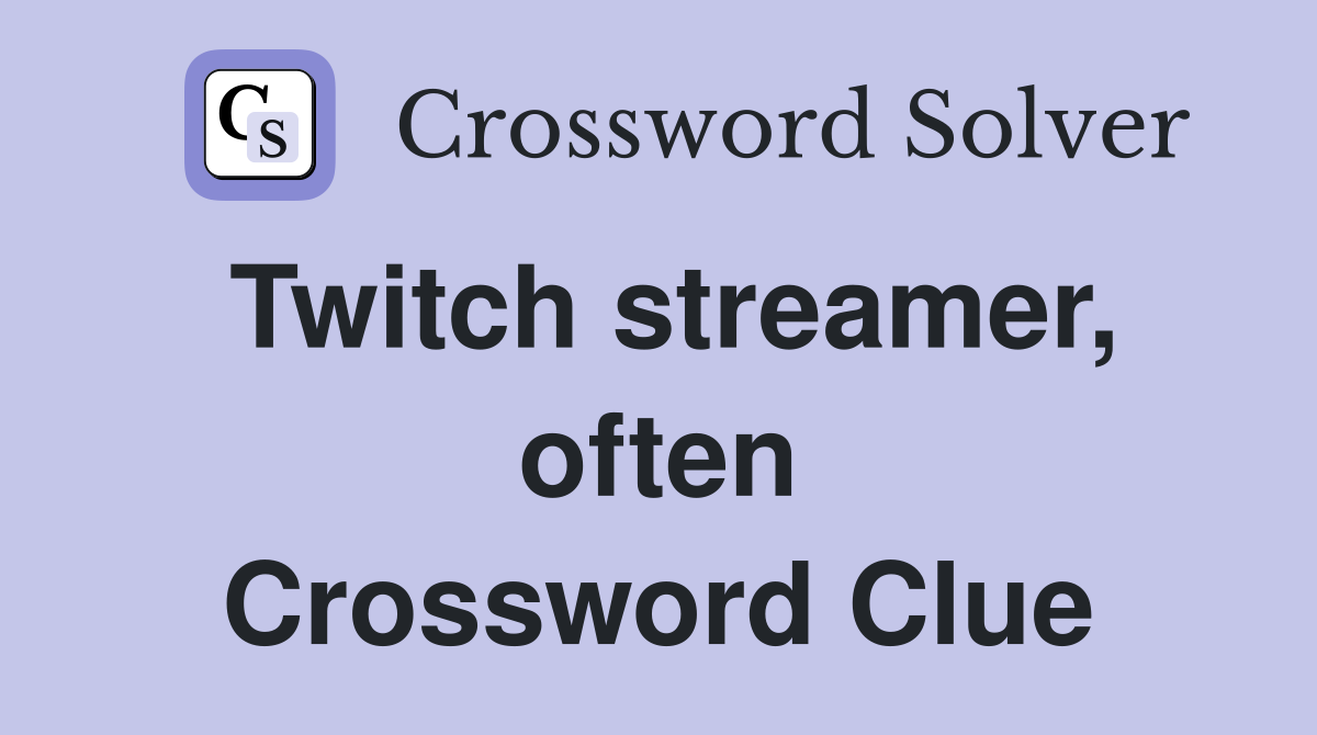 Twitch streamer, often Crossword Clue
