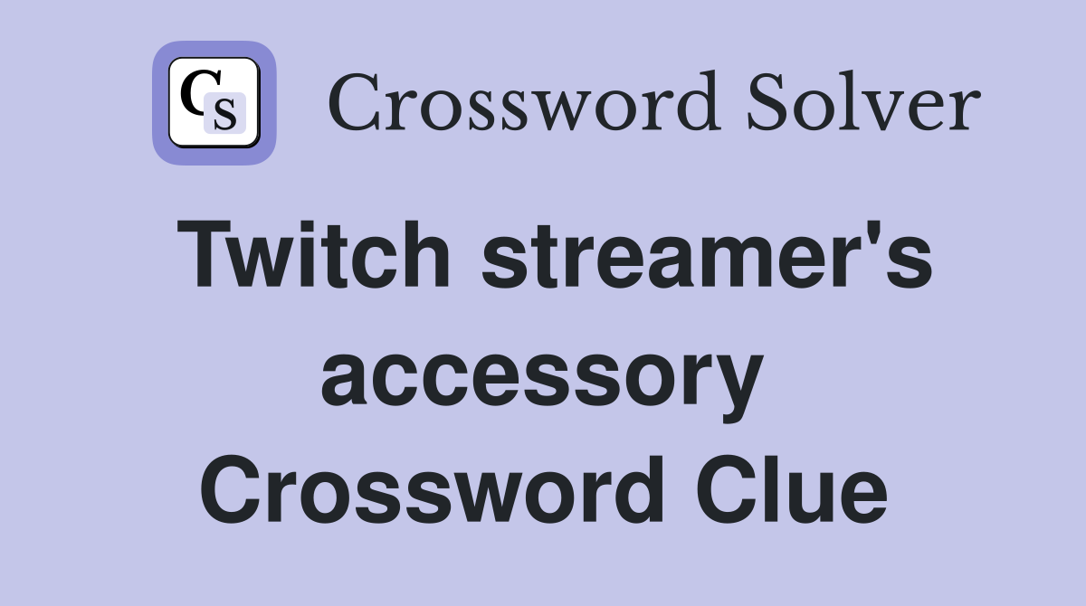 Twitch streamer's accessory Crossword Clue