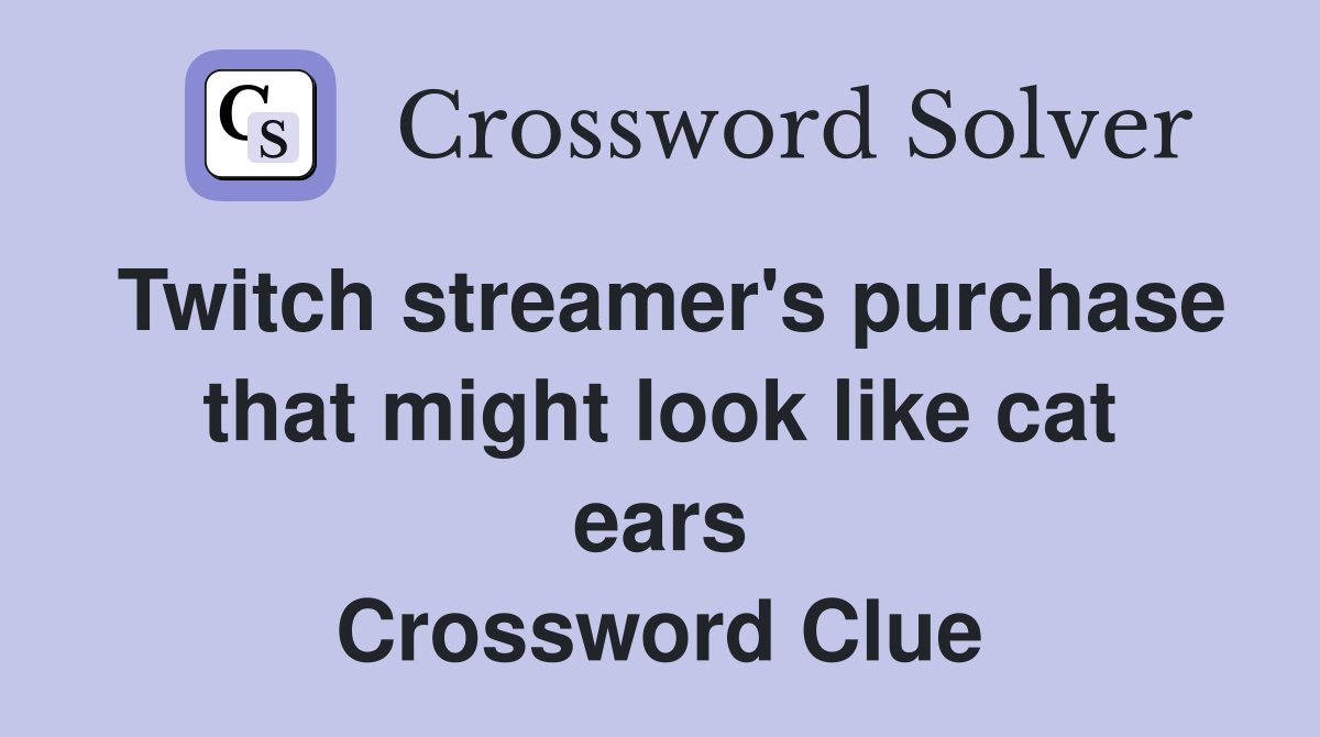 Twitch streamer's purchase that might look like cat ears Crossword Clue
