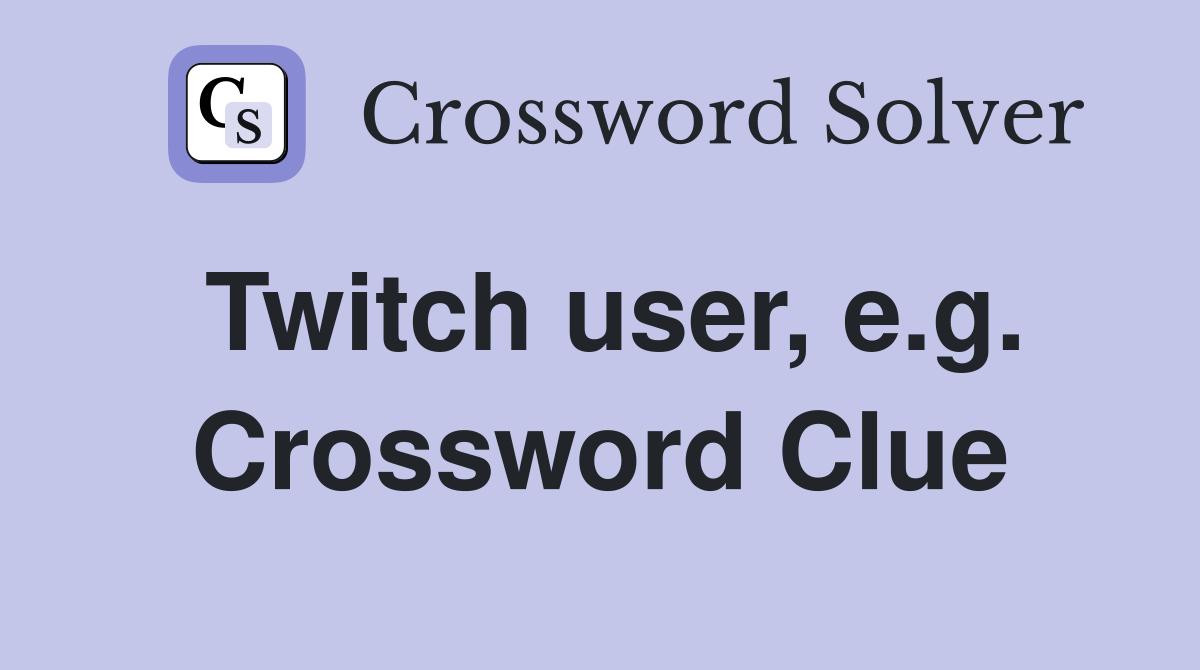 Twitch user, e.g. Crossword Clue