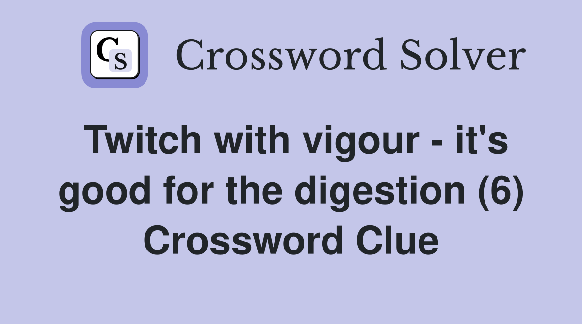Twitch with vigour - it's good for the digestion (6) Crossword Clue