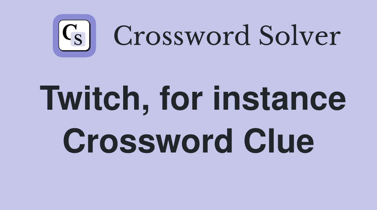 Twitch, for instance Crossword Clue