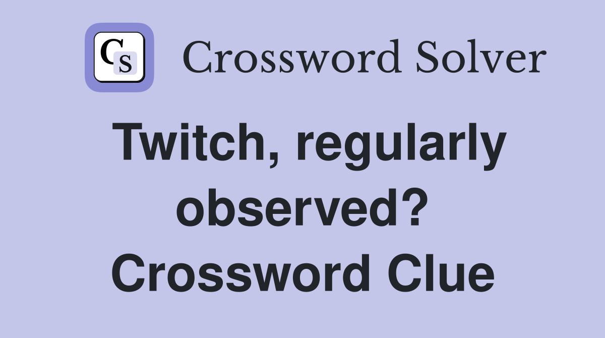 Twitch, regularly observed? Crossword Clue