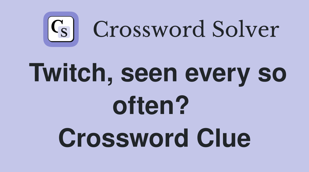 Twitch, seen every so often?  Crossword Clue