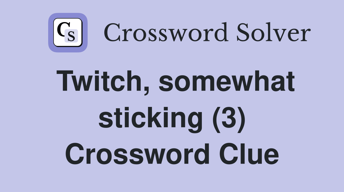 Twitch, somewhat sticking (3) Crossword Clue