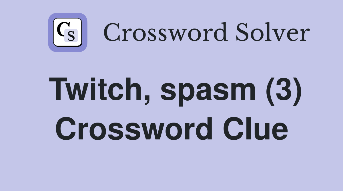 Twitch, spasm (3) Crossword Clue