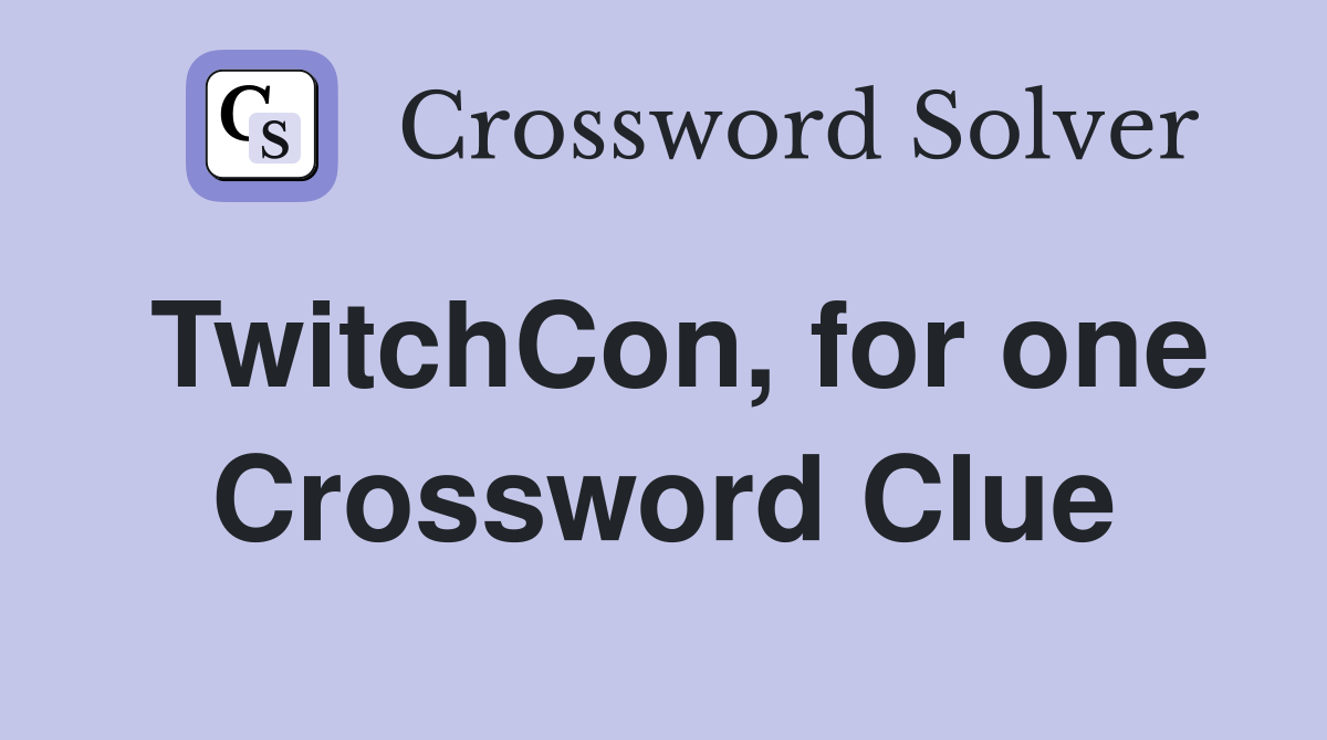 TwitchCon, for one Crossword Clue