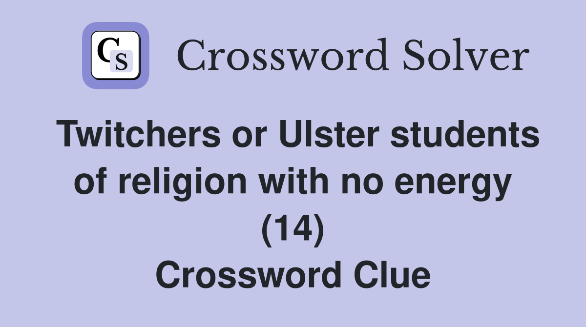 Twitchers or Ulster students of religion with no energy (14) Crossword Clue