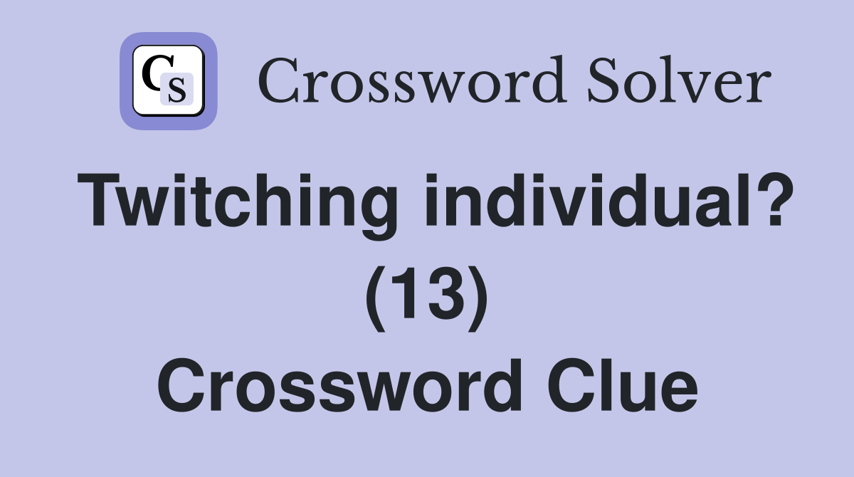 Twitching individual? (13) Crossword Clue