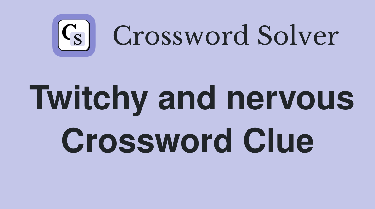 Twitchy and nervous Crossword Clue