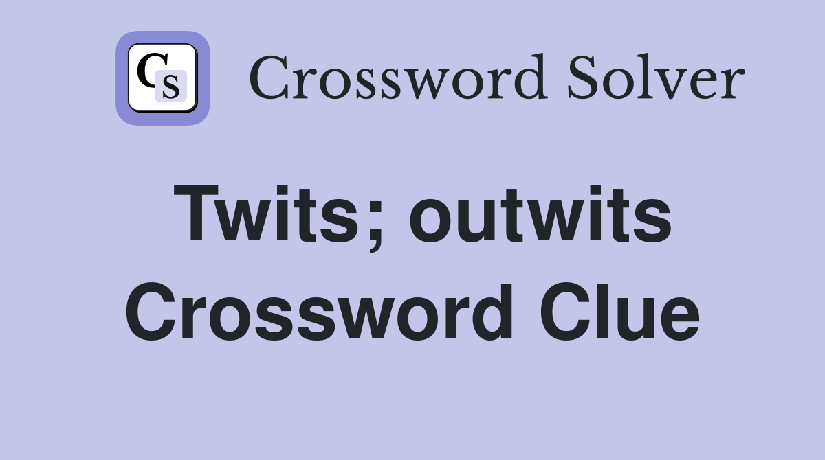 Twits; outwits Crossword Clue