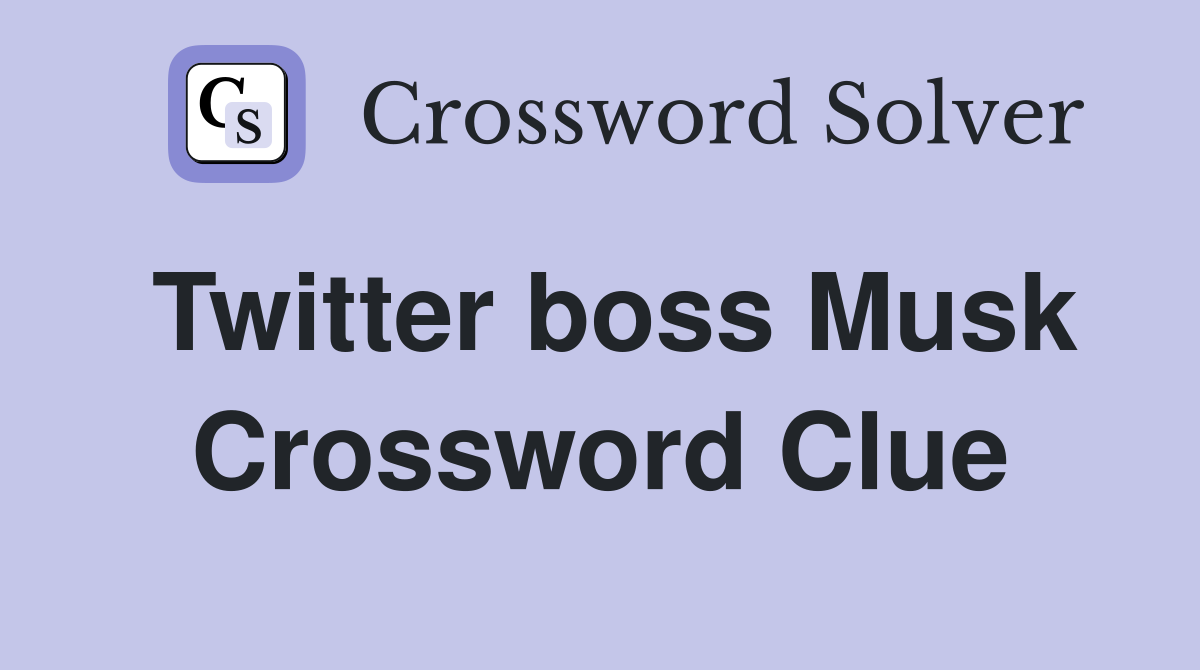 Twitter boss Musk Crossword Clue