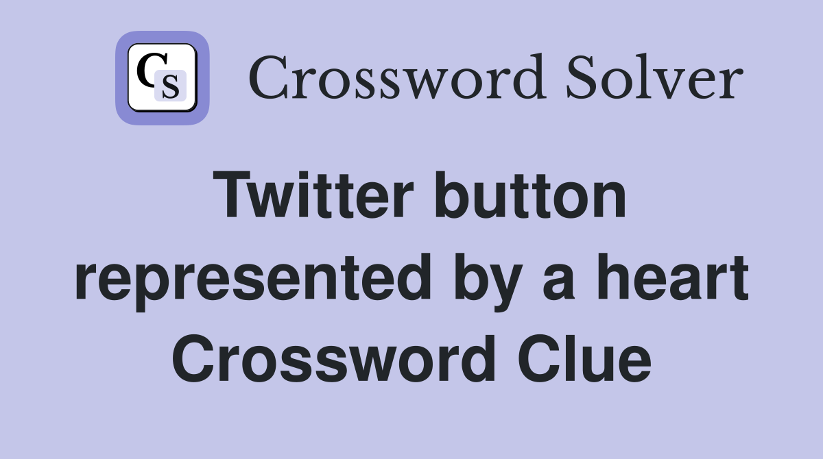 Twitter button represented by a heart Crossword Clue