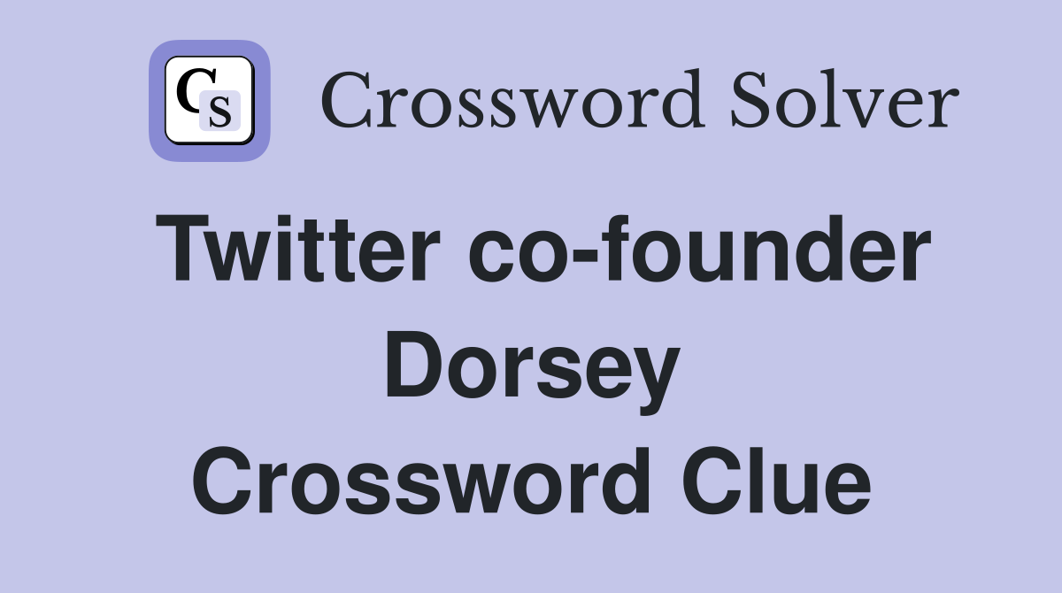 Twitter co-founder Dorsey Crossword Clue