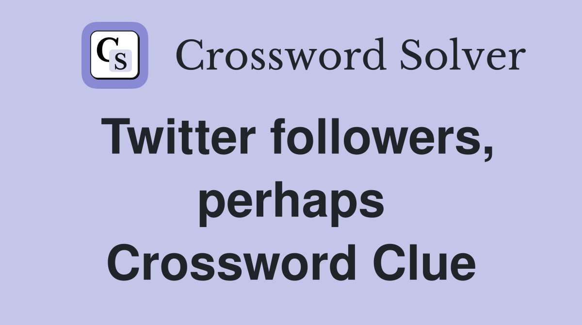 Twitter followers, perhaps Crossword Clue