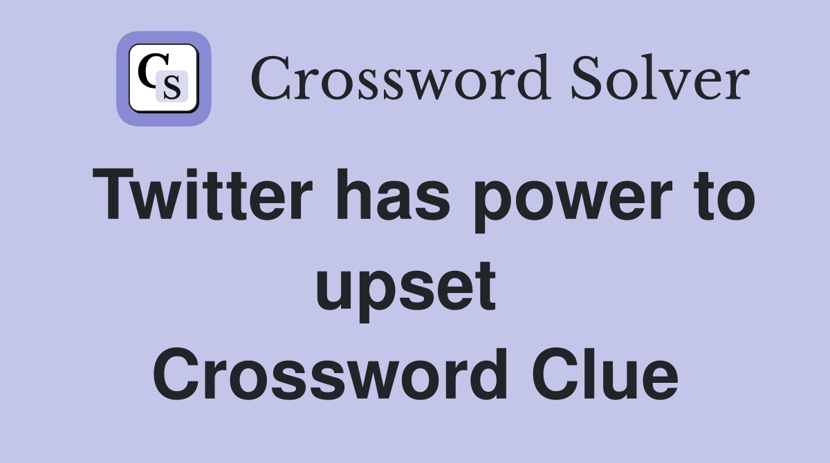 Twitter has power to upset  Crossword Clue