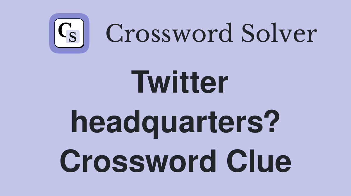 Twitter headquarters? Crossword Clue