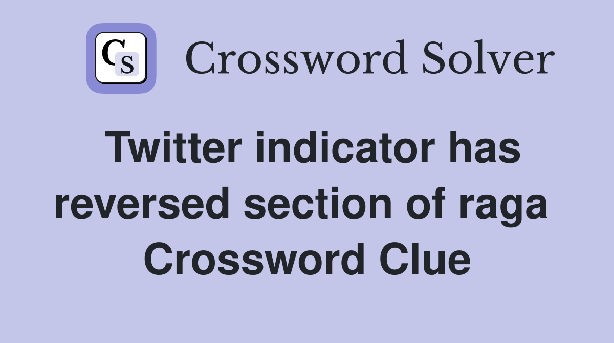 Twitter indicator has reversed section of raga  Crossword Clue