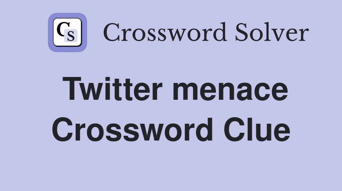 Twitter menace Crossword Clue