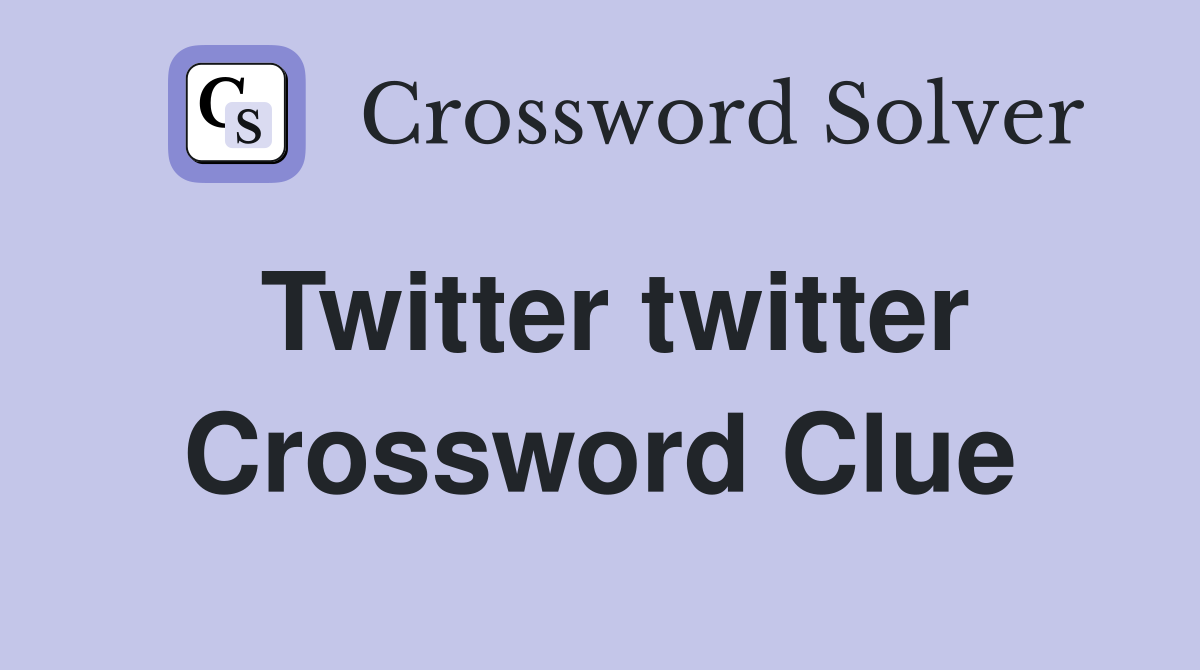 Twitter twitter Crossword Clue