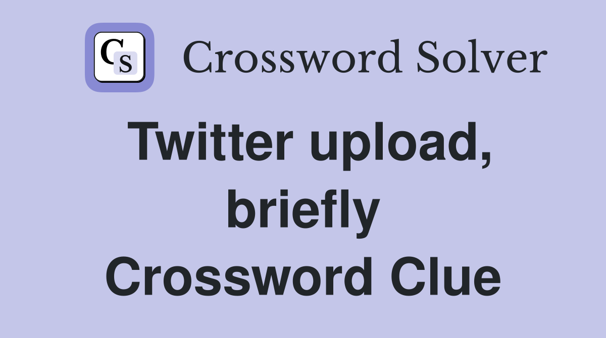 Twitter upload, briefly Crossword Clue