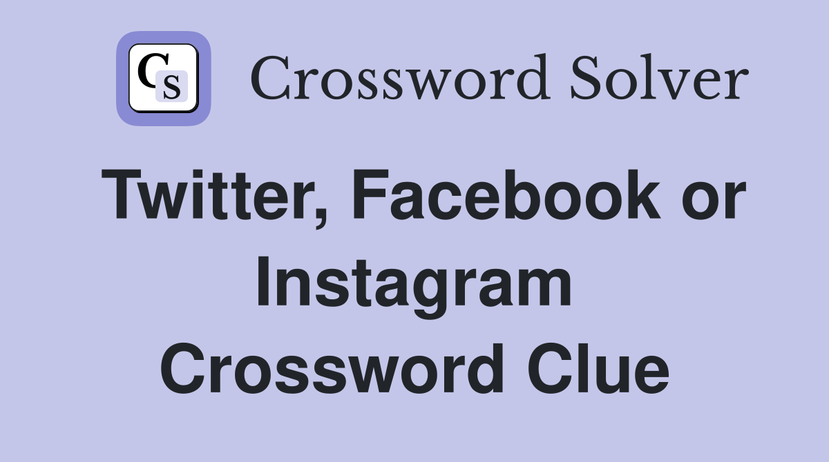 Twitter, Facebook or Instagram Crossword Clue