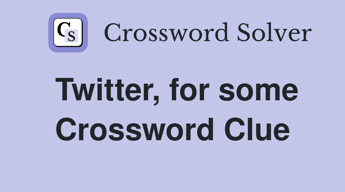 Twitter, for some Crossword Clue