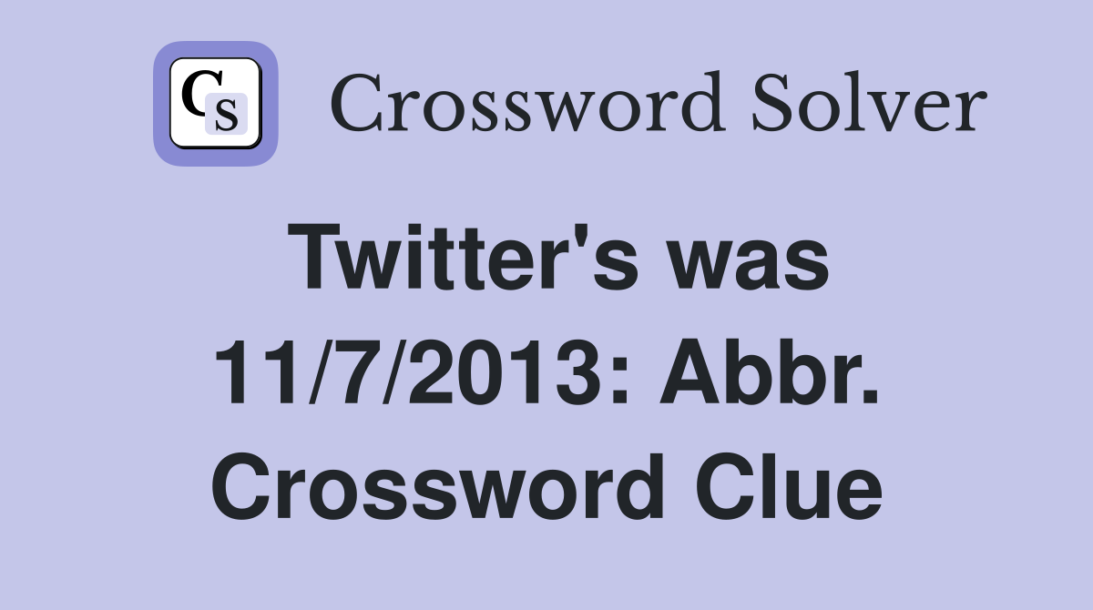 Twitter's was 11/7/2013: Abbr. Crossword Clue